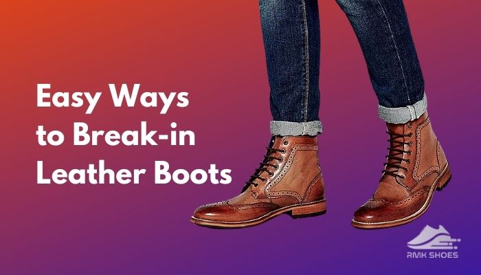 How To Break-In Leather Boots: 10 Incredible Ways