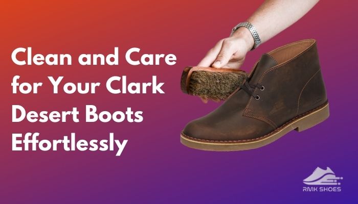 How to Clean and Care Your Clark Desert Boots