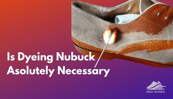 is-dyeing-nubuck-absolutely-necessary