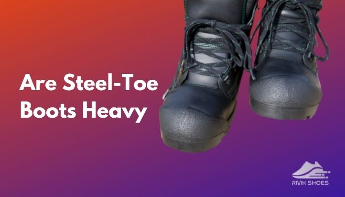 are-steel-toe-boots-heavy