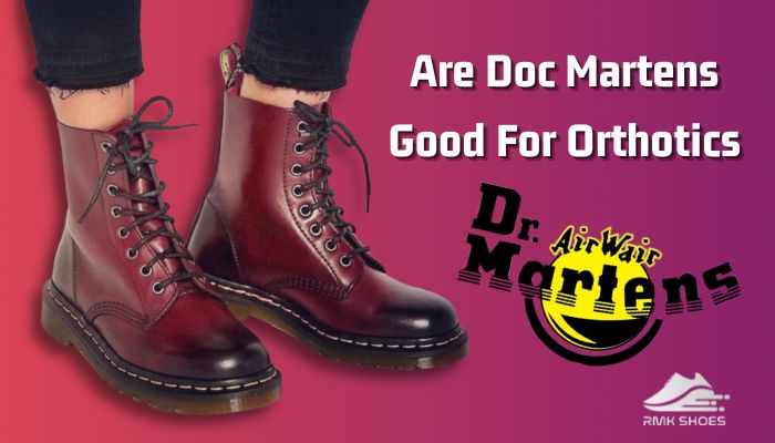 Are Doc Martens Good For Orthotics? [Know Podiatrist’s View]