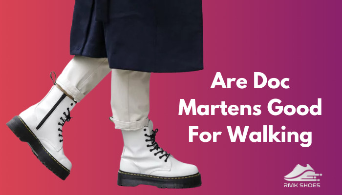 Are Doc Martens Good For Walking? [DMs Being Comfy or Not]