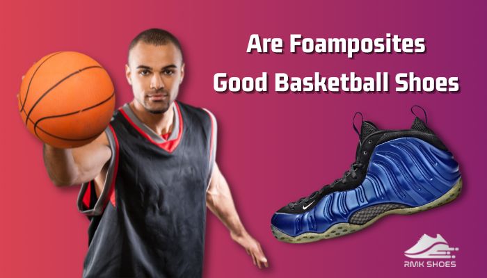 are-foamposites-good-basketball-shoes