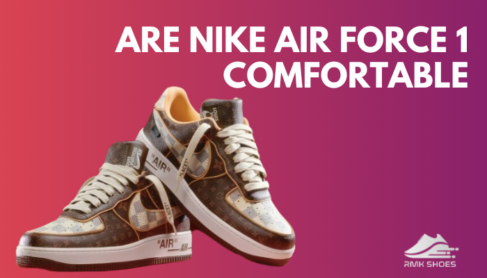 Are 'air hotsell force 1 comfortable