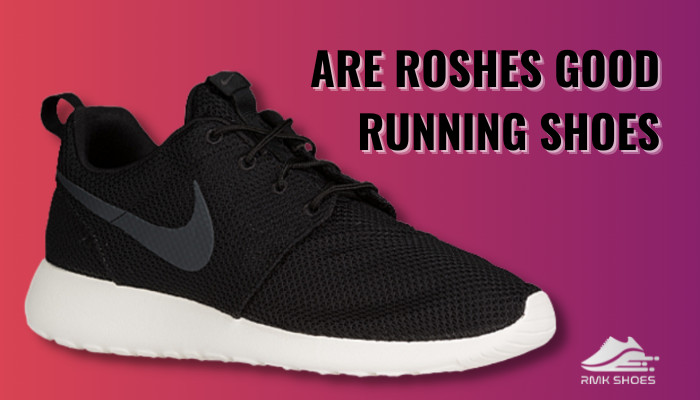 are-roshes-good-running-shoes