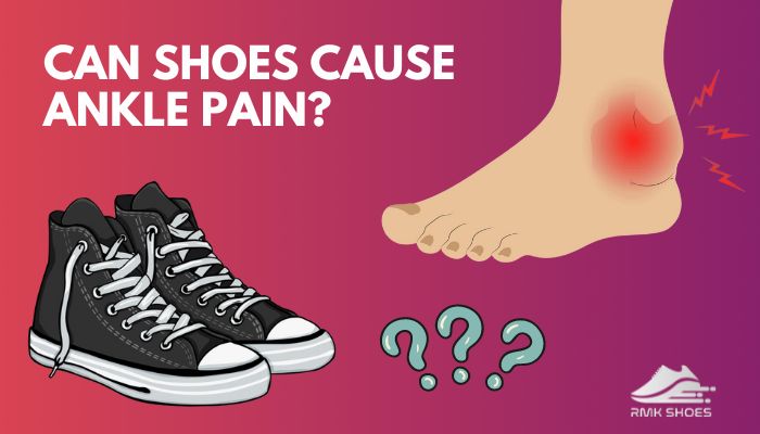 Can Shoes Cause Ankle Pain Know The Reasons 2023 