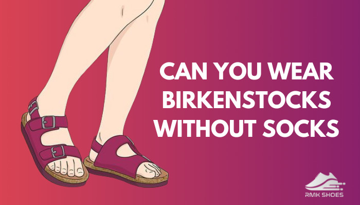 Can You Wear Birkenstocks Without Socks Answered in 2024