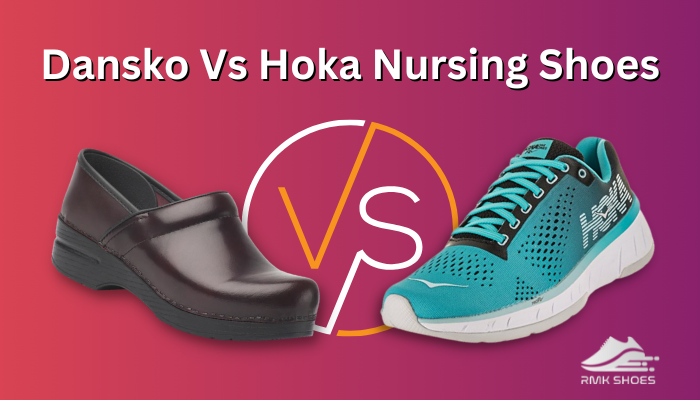 Dansko Vs Hoka Nursing Shoes [Know Where They Differ]