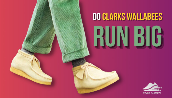 Clarks Wallabees Run Big? [Complete Clarks Guide]