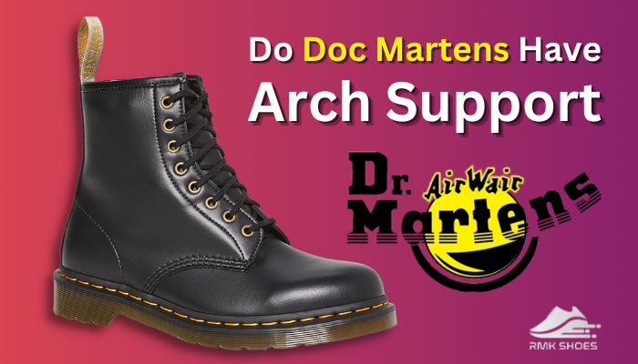 Do Doc Martens Have Arch Support [How Much Support Is Ideal]