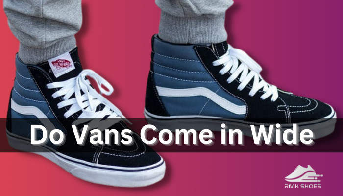 Do Vans Come in Wide? [Vans Sneakers for Wide Feet]