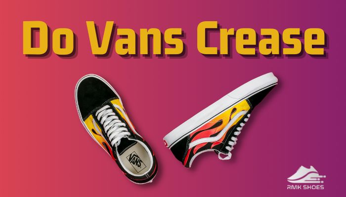 Do Vans Crease? [Know Why They Crease & How to Prevent It]
