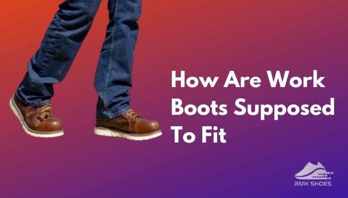 How Are Work Boots Supposed To Fit? (In-Depth Guide)