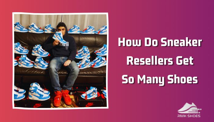 how-do-sneaker-resellers-get-so-many-shoes