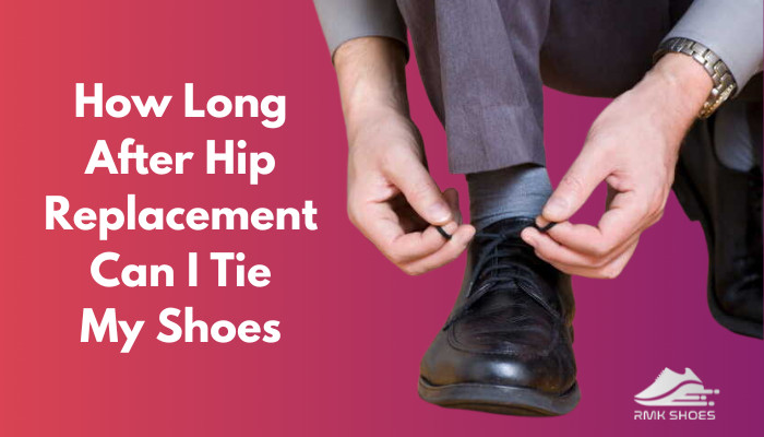 how-long-after-hip-replacement-can-i-tie-my-shoes-2024