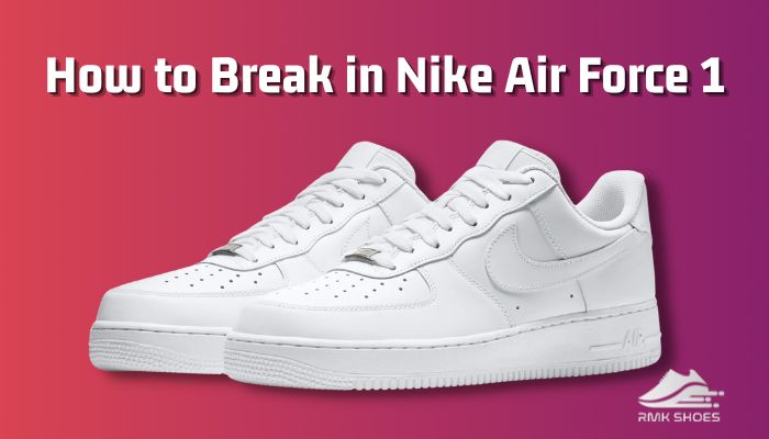 How to Break in Nike Air Force 1 [Top 5 Quickest Ways 2024]