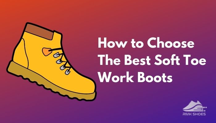 how-to-choose-the-best-soft-toe-work-boots