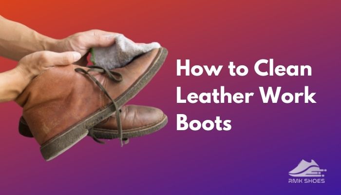 how-to-clean-leather-work-boots