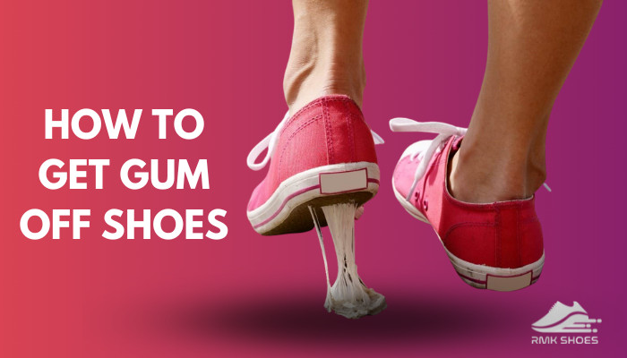 How to Get Gum off Shoes? 9 Most Practical Ways [In 2023]