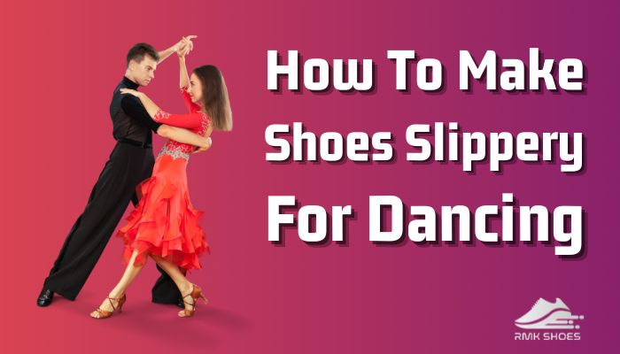 How To Make Shoes Slippery For Dancing? [10 Easy Methods]