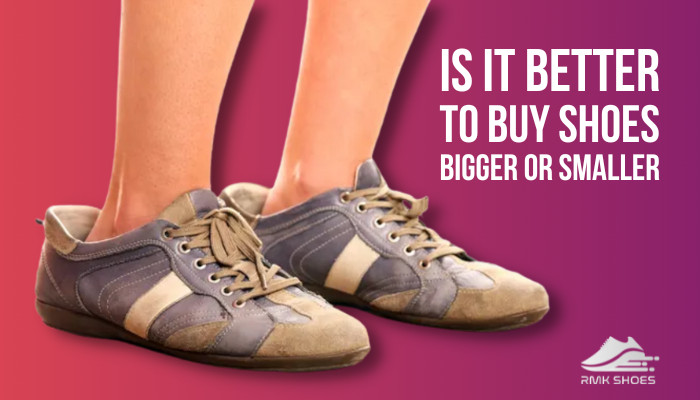 Is It Better To Buy Shoes Bigger Or Smaller Expert Advice 