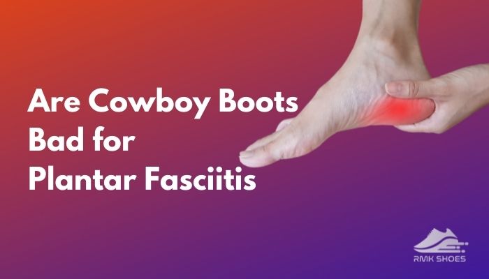 are-cowboy-boots-bad-for-plantar-fasciitis