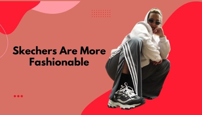 skechers-are-more-fashionable