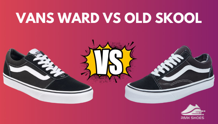 Vans Ward Vs Old Skool [6 Key Differences with Pros & Cons]