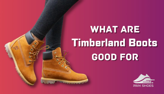 What Are Timberland Boots Good For? [7 Reasons to Buy]