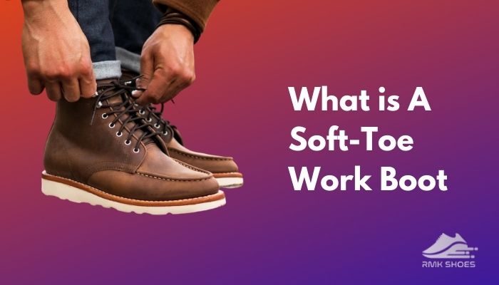 what-is-a-soft-toe-work-boot