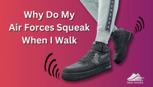 Why Do My Air Forces Squeak When I Walk [Reasons & Easy Fix]